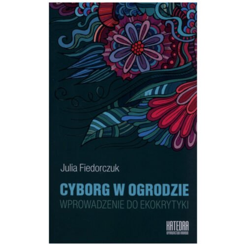 Cyborg w ogrodzie. Wprowadzenie do ekokrytyki