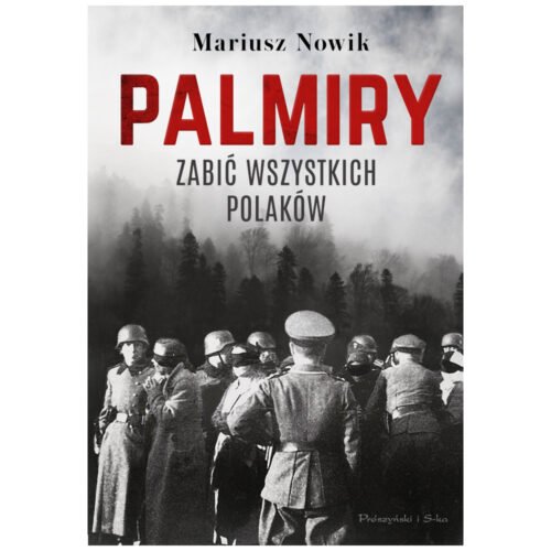 Palmiry. Zabić wszystkich Polaków