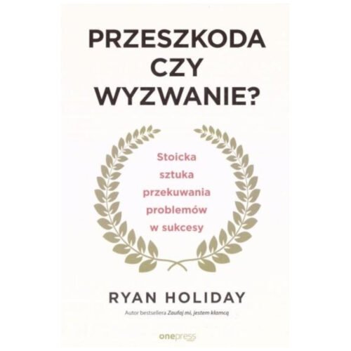 Przeszkoda czy wyzwanie? Stoicka sztuka...