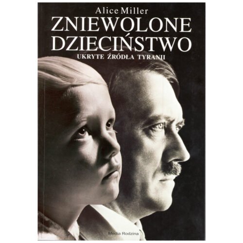 Zniewolone dzieciństwo. Ukryte źródła tyranii
