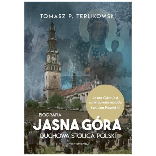 Jasna Góra. Duchowa stolica Polski. Biografia