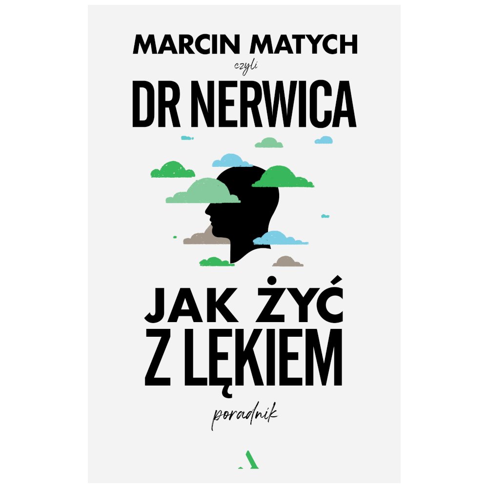 Jak żyć z lękiem. Poradnik doktora nerwicy