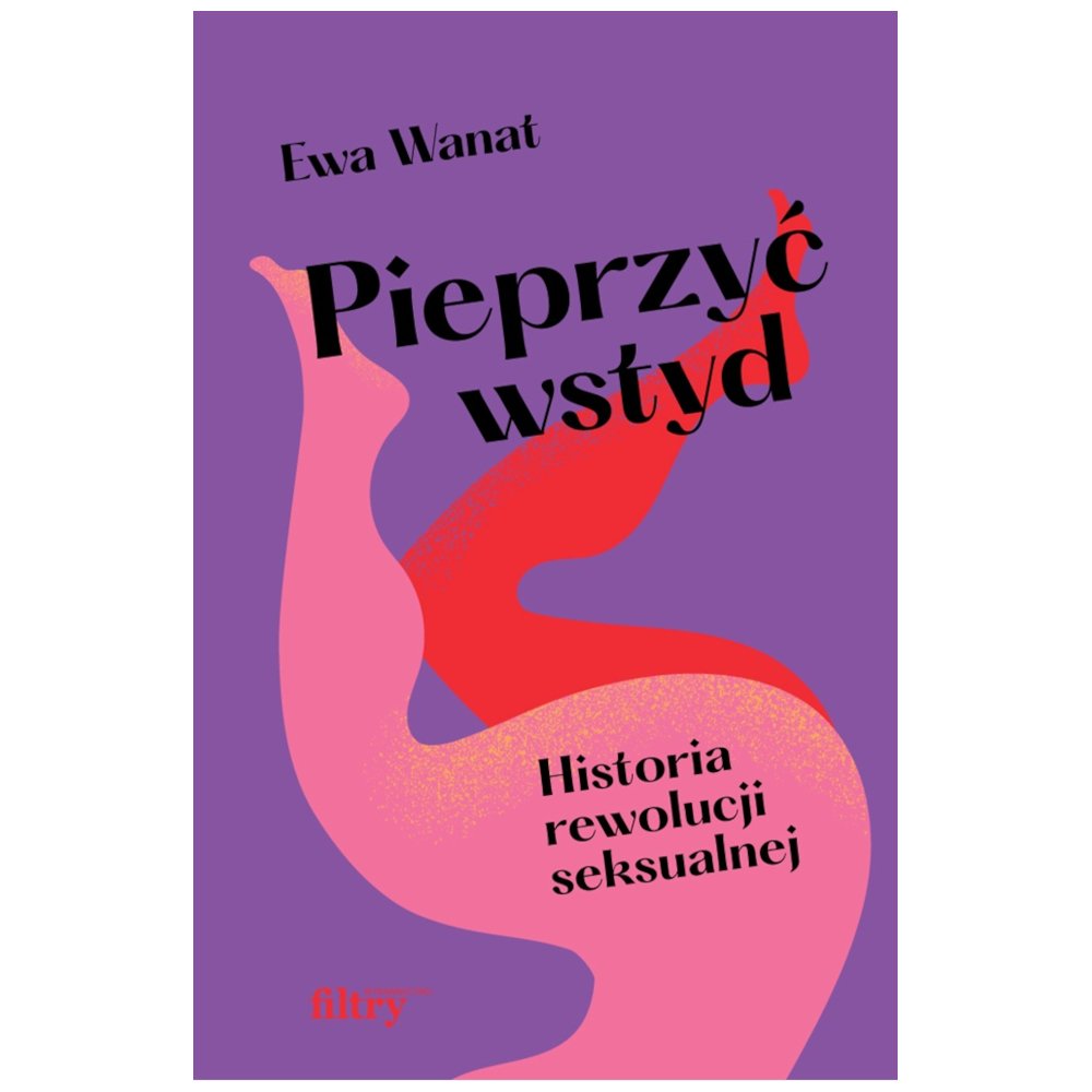 Pieprzyć wstyd. Historia rewolucji seksualnej