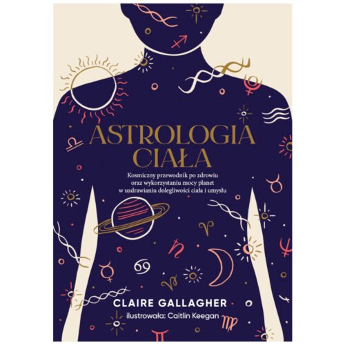 Astrologia ciała. Kosmiczny przewodnik po zdrowiu