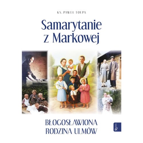 Samarytanie z Markowej Błogosławiona Rodzina Ulmów
