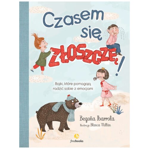 Czasem się złoszczę. Bajki, które pomagają..