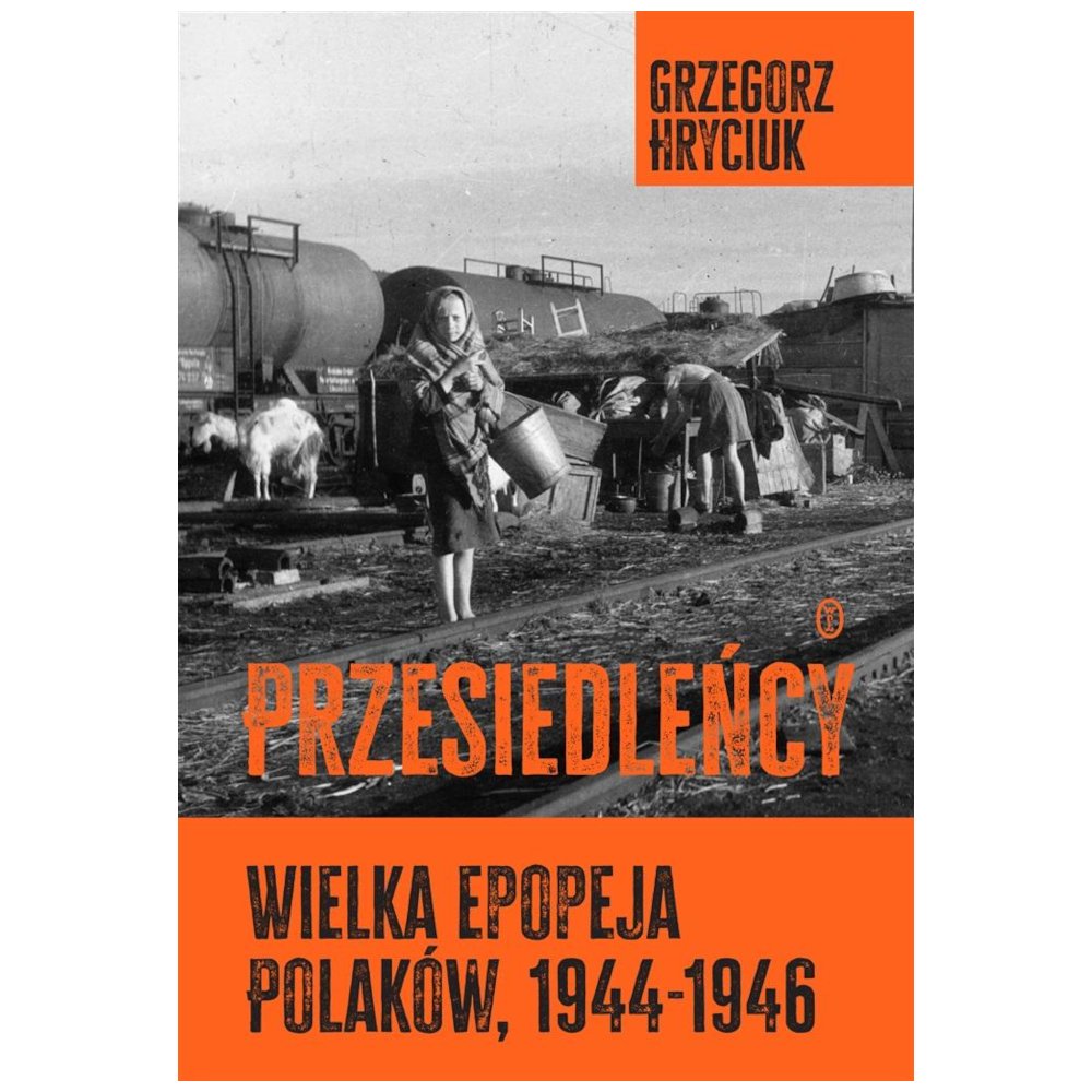 Przesiedleńcy. Wielka epopeja Polaków (1944-1946)