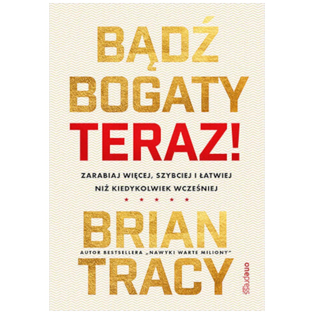 Bądź bogaty. Teraz! Zarabiaj więcej, szybciej...