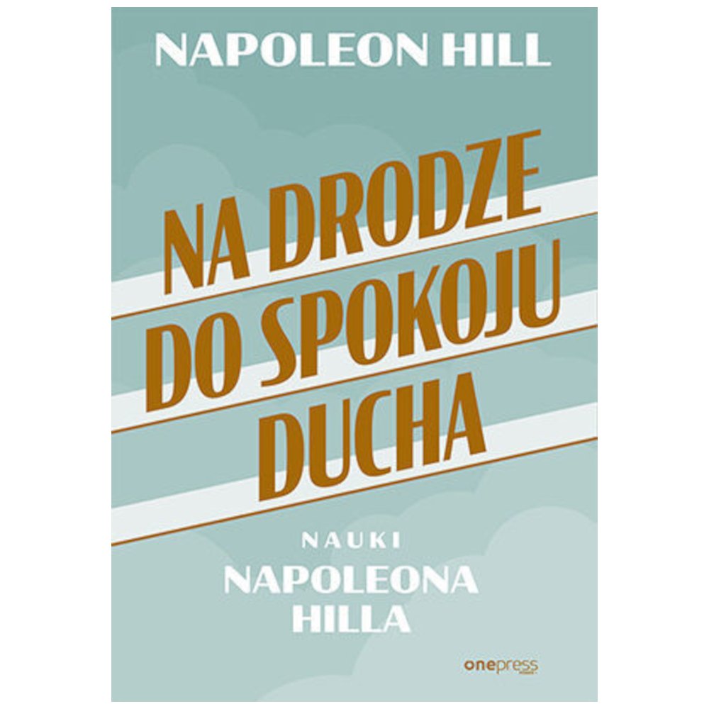 Na drodze do spokoju ducha. Nauki Napoleona Hilla