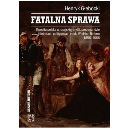 Fatalna sprawa. Kwestia polska w rosyjskiej...