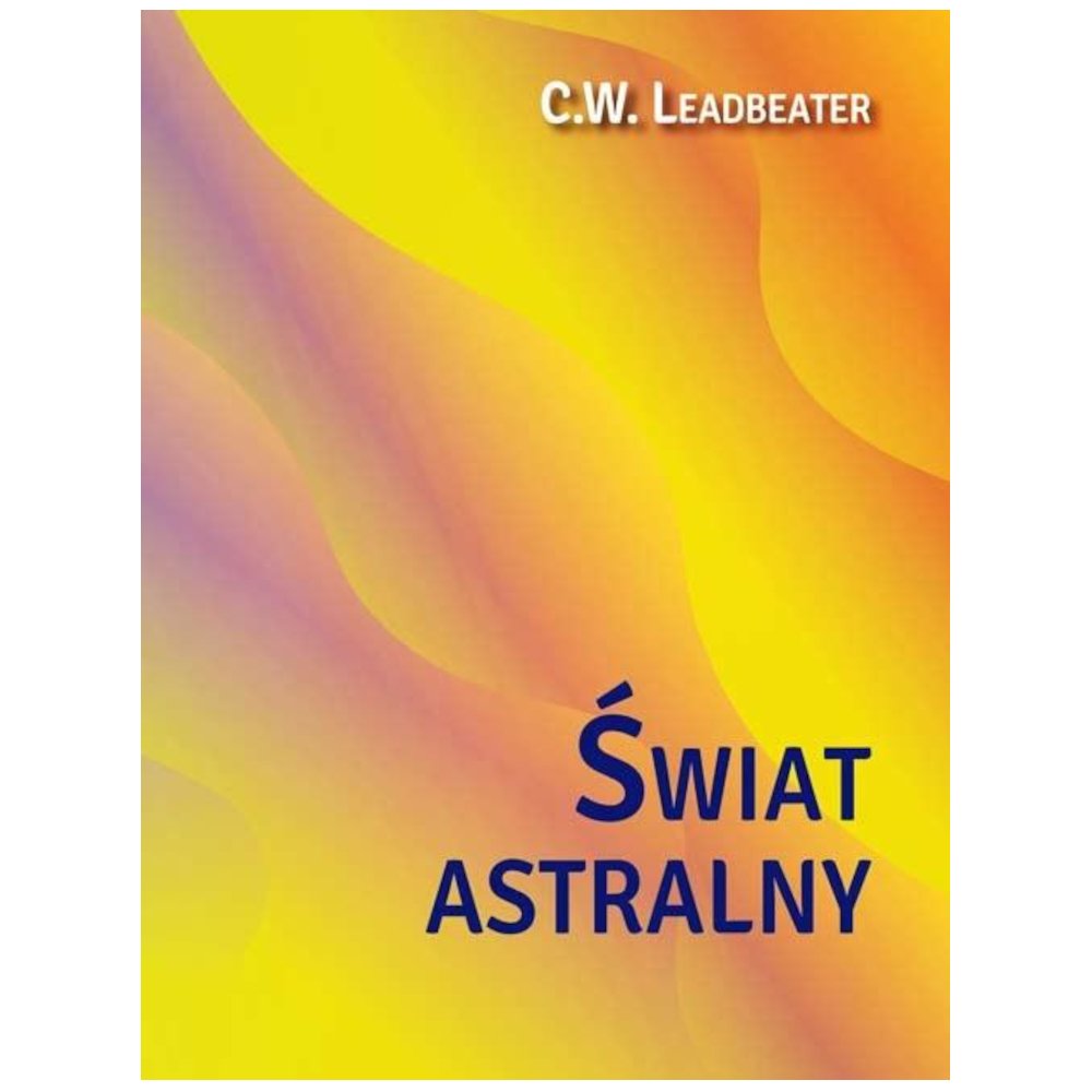 Świat astralny. Jego wygląd, mieszkańcy, fenomeny