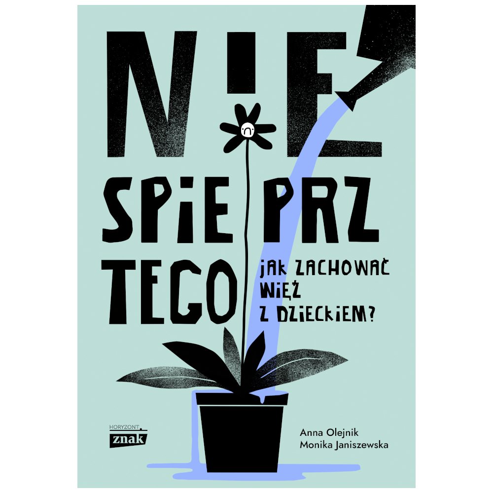 Nie spieprz tego! Jak zachować więź z dzieckiem