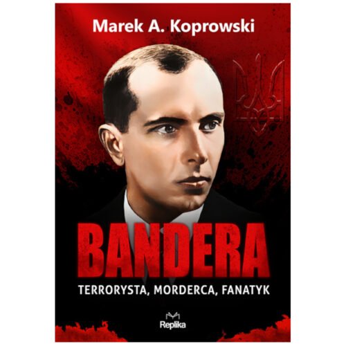 Bandera. Terrorysta, morderca, fanatyk