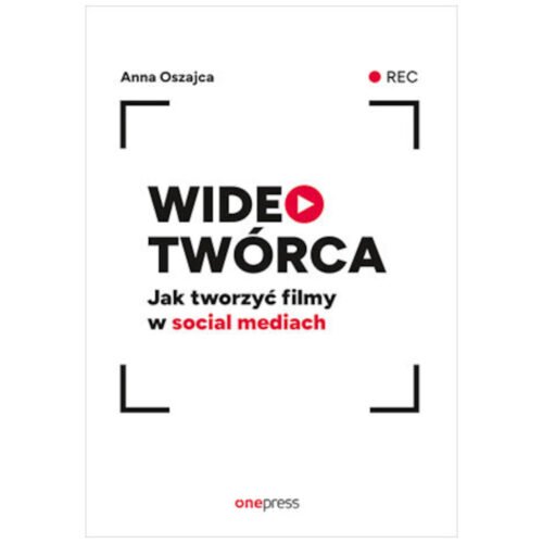 Wideotwórca. Jak tworzyć filmy w social mediach