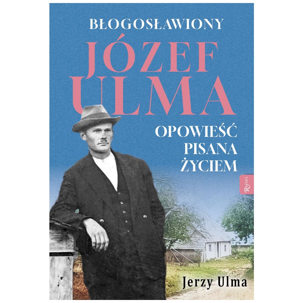 Błogosławiony Józef Ulma. Opowieść pisana życiem