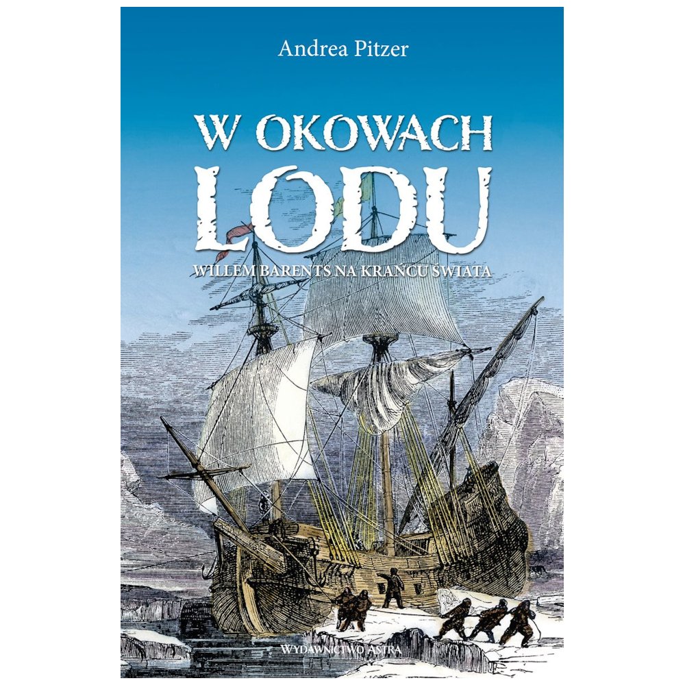 W okowach lodu. Willem Barents na krańcu świata