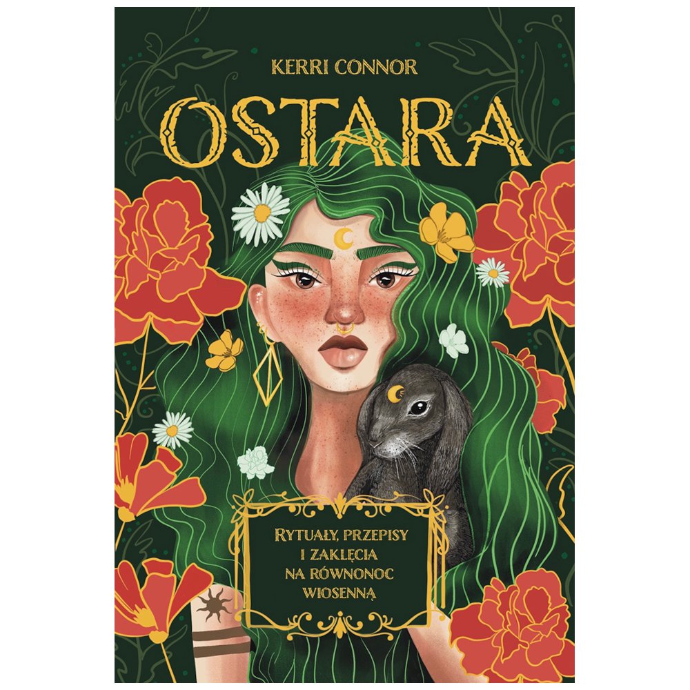 Ostara. Rytuały, przepisy i zaklęcia na równonoc..