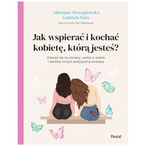 Jak wspierać i kochać kobietę, którą jesteś?