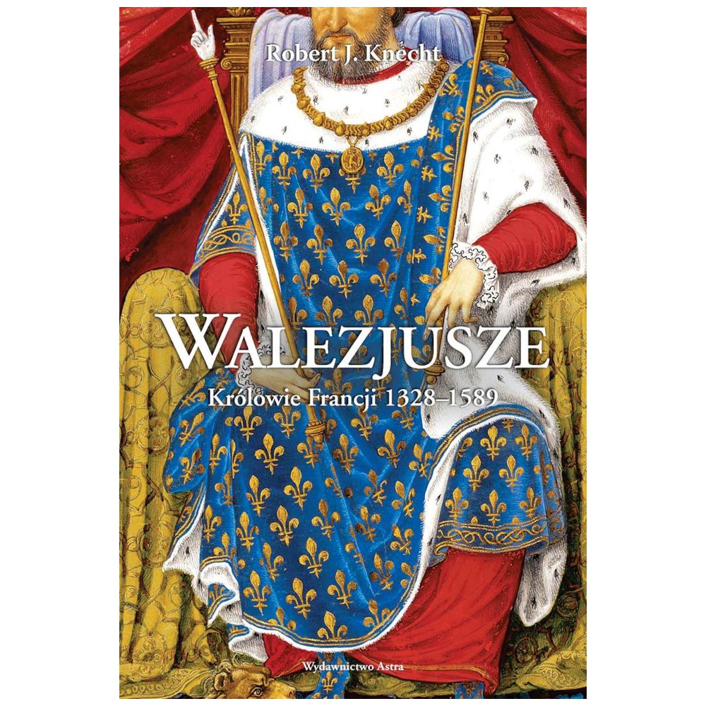 Walezjusze. Królowie Francji 1328-1589