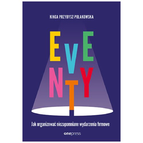 Eventy. Jak organizować niezapomniane wydarzenia..