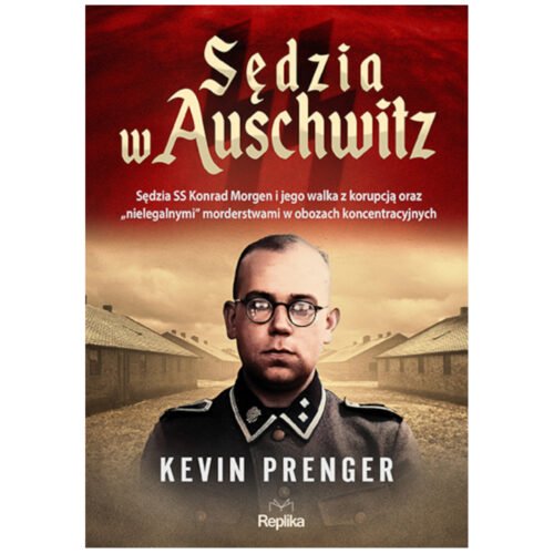 Sędzia w Auschwitz. Sędzia SS Konrad Morgen...