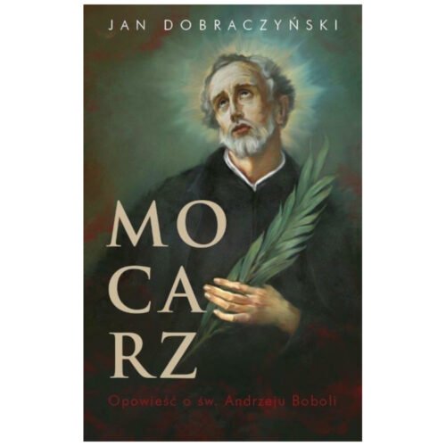 Mocarz. Opowieść o św. Andrzeju Boboli