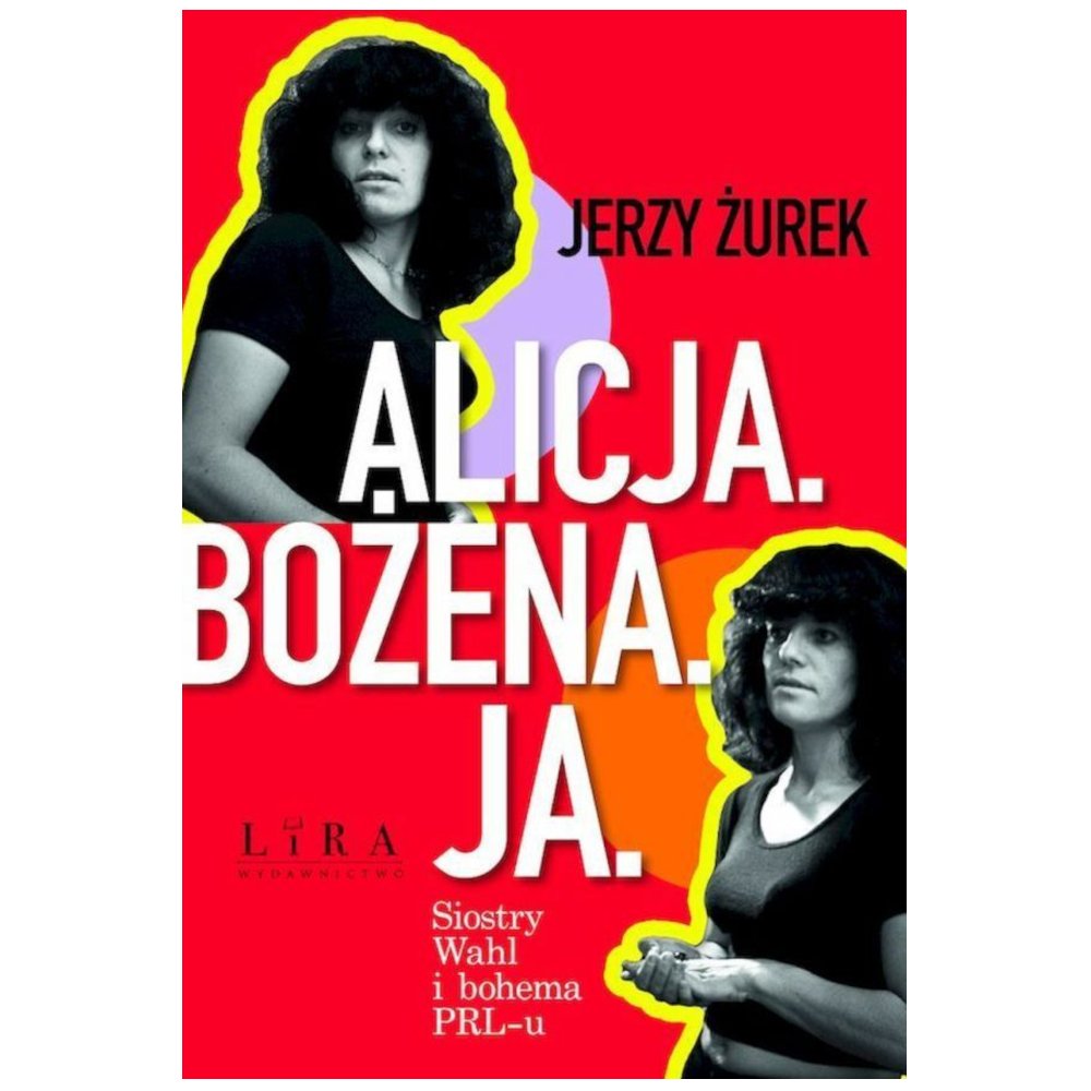 Alicja. Bożena. Ja. Siostry Wahl i bohema PRL-u