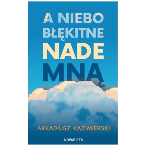 A niebo błękitne nade mną