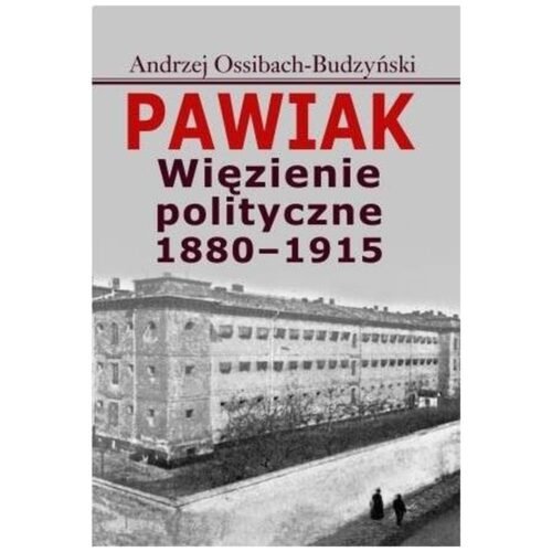 Pawiak. Więzienie polityczne 1880-1915