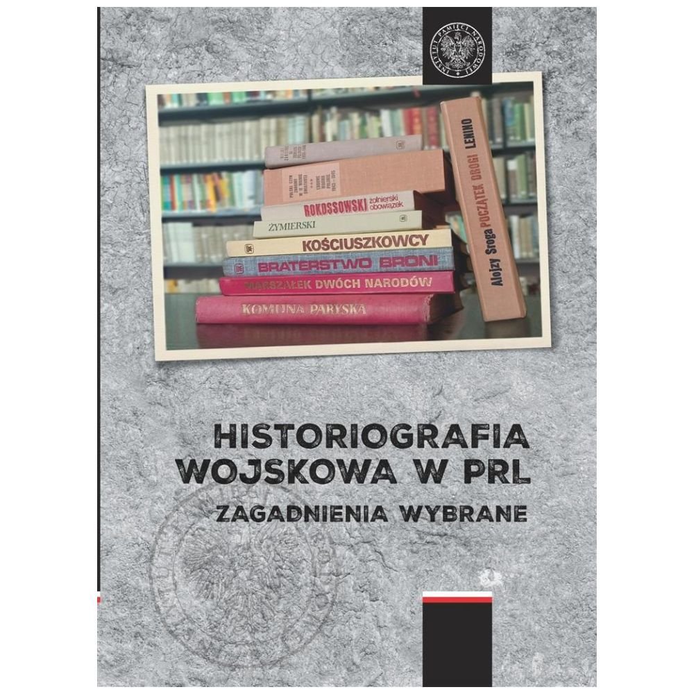 Historiografia wojskowa w PRL. Zagadnienia wybrane
