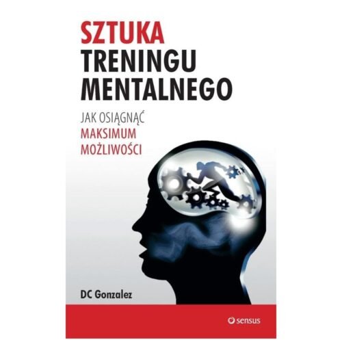 Sztuka treningu mentalnego. Jak osiągnąć...