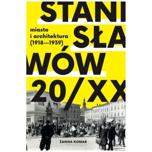 Stanisławów 20/XX. Miasto i architektura 1918-193