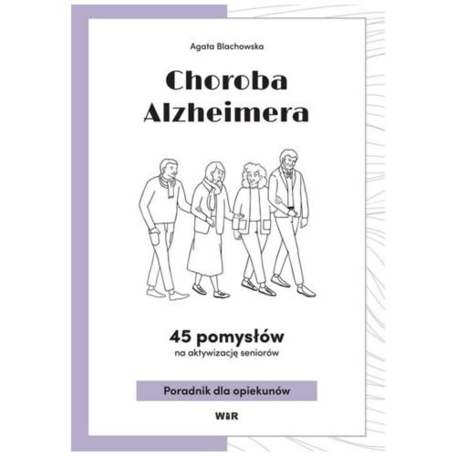 Choroba Alzheimera. 45 pomysłów na aktywizacj..