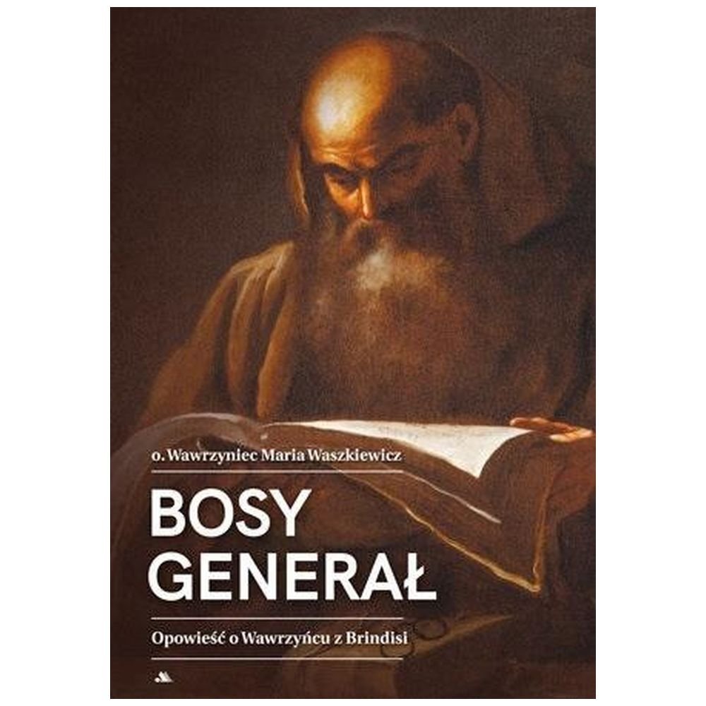 Bosy generał. Opowieść o Wawrzyńcu z Brindisi
