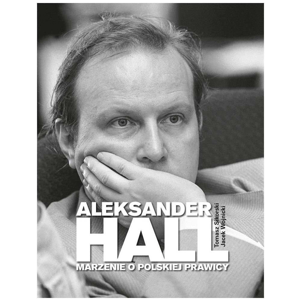 Aleksander Hall. Marzenie o polskiej prawicy