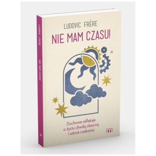 Nie mam czasu! Duchowe refleksje o życiu chwilą...