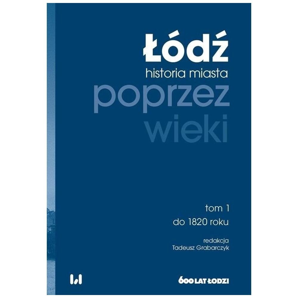 Łódź poprzez wieki. Historia miasta T.1