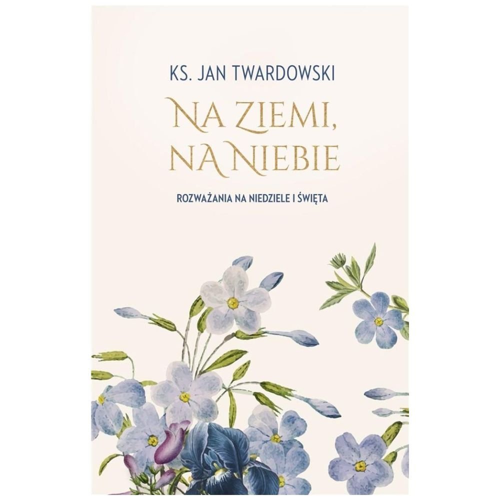 Na ziemi, na niebie. Rozważania na niedziele...