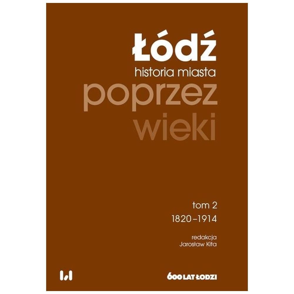 Łódź poprzez wieki. Historia miasta T.2 1820-1914