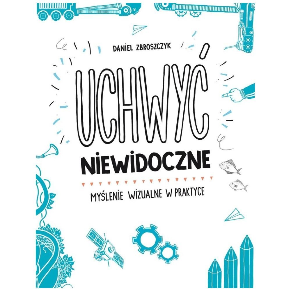 Uchwyć niewidoczne. Myślenie wizualne w praktyce