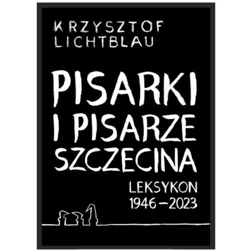 Pisarki i pisarze Szczecina. Leksykon 1946-2023