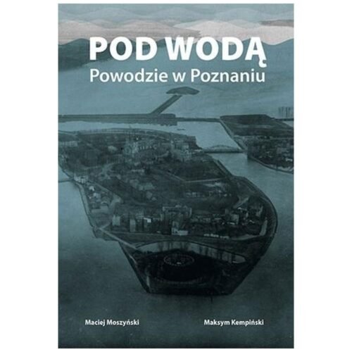 Pod wodą. Powodzie w Poznaniu