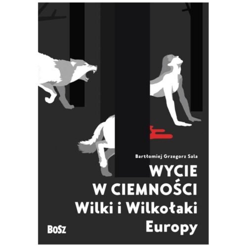 Wycie w ciemności. Wilki i wilkołaki Europy