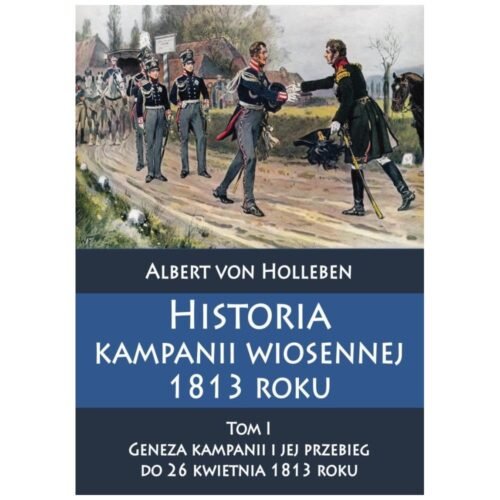 Historia kampanii wiosennej 1813 roku Tom I