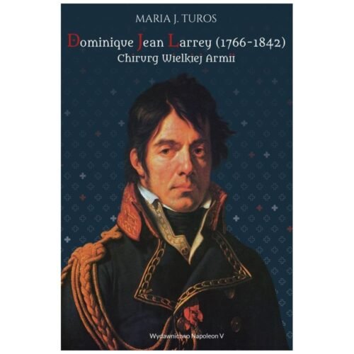 Dominique Jean Larrey (1766-1842). Chirurg Wielkie