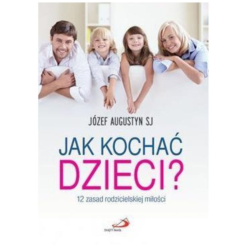 Jak kochać dzieci? 12 zasad rodzicielskiej miłości
