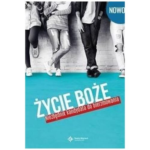 Życie Boże. Niezbędnik kandydata do bierzmowania