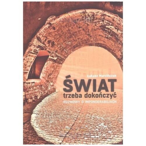 Świat trzeba dokończyć. Rozmowy o imponderabiliach
