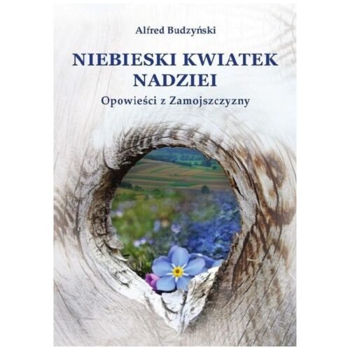 Niebieski kwiatek nadziei Opowieść z Zamojszczyzny