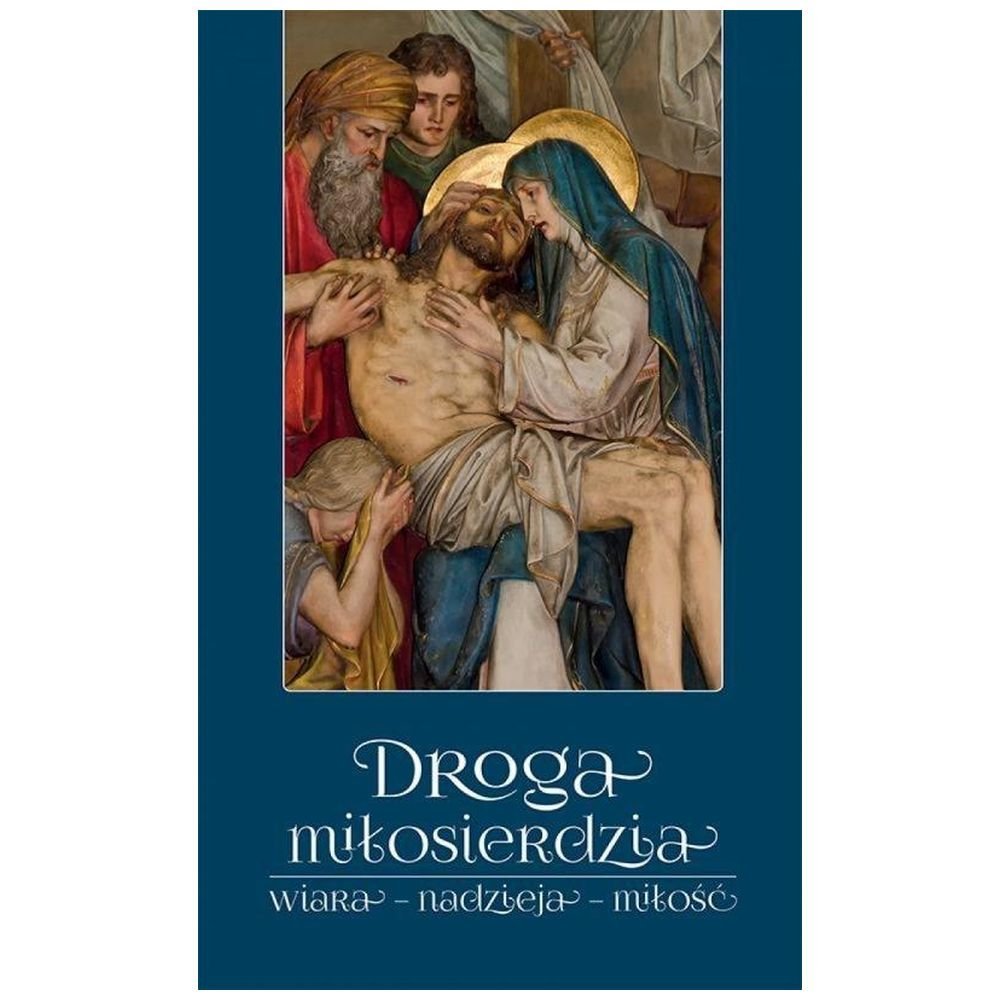 Droga miłosierdzia. Wiara, nadzieja, miłość